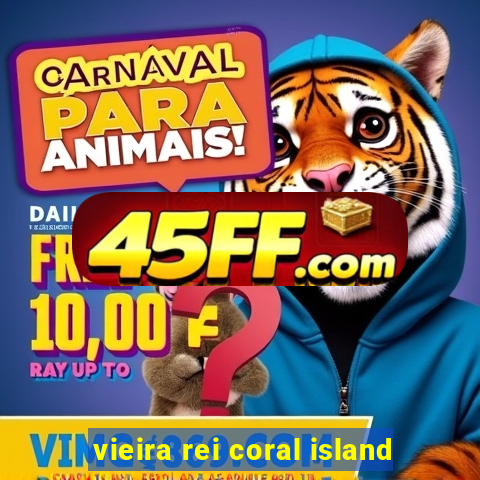vieira rei coral island